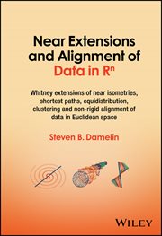 Near Extensions and Alignment of Data in R(superscript)n : Whitney extensions of near isometries, shortest paths, equidistribution, clustering and non-rigid al cover image