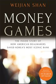 Money Games : The Inside Story of How American Dealmakers Saved Korea's Most Iconic Bank cover image