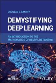 Demystifying Deep Learning : An Introduction to the Mathematics of Neural Networks cover image