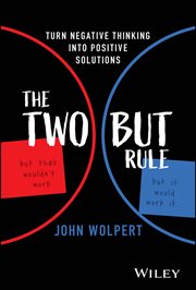 The Two but Rule : Turn Negative Thinking Into Positive Solutions cover image