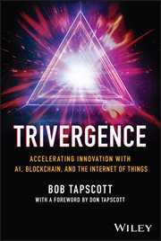 TRIVERGENCE : Accelerating Innovation with AI, Blockchain, and the Internet of Things cover image