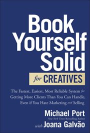Book Yourself Solid for Creatives : The Fastest, Easiest, Most Reliable System for Getting More Clients Than You Can Handle, Even If You cover image