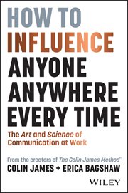 How to Influence Anyone, Anywhere, Every Time : The Art and Science of Communication at Work cover image