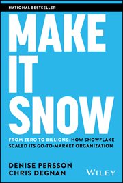 Make It Snow: From Zero to Billions : How Snowflake Scaled Its Go-to-market Organization cover image