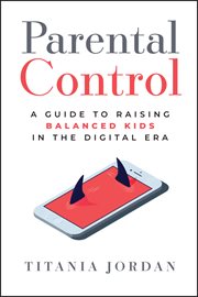 Parental Control : A Guide to Raising Balanced Kids in the Digital Era cover image