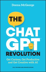 The Chatgpt Revolution : Get Curious, Get Productive and Get Creative with AI cover image