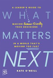 What Matters Next : A Leader's Guide to Making Human-friendly Tech Decisions in a World That's Moving Too Fast cover image