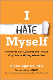 I Hate Myself : Overcome Self-loathing and Realize Why You're Wrong About You cover image