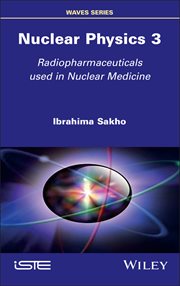 Nuclear Physics 3 : Radiopharmaceuticals Used in Nuclear Medicine cover image