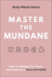 Master the Mundane : How To Manage Life, Home, And Family As A Mom With Adhd cover image