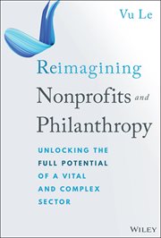Reimagining Nonprofits and Philanthropy : Unlocking The Full Potential Of A Vital And Complex Sector cover image