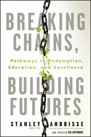 Breaking Chains, Building Futures : Pathways To Redemption, Education, And Excellence cover image