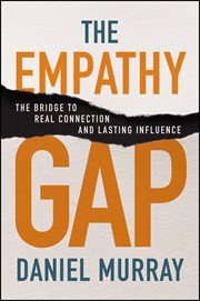 The Empathy Gap : The Bridge to Real Connection and Lasting Influence cover image