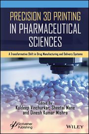 Precision 3D Printing in Pharmaceutical Sciences : A Transformative Shift In Drug Manufacturing And Delivery Systems cover image