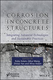 Corrosion in Concrete Structures : Integrating Advanced Technologies and Sustainable Practices cover image