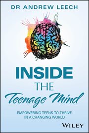 Inside the Teenage Mind : Empowering Teens To Thrive In A Changing World cover image