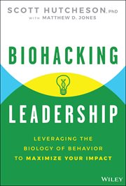 Biohacking Leadership : Leveraging the Biology of Behavior to Maximize Your Impact cover image