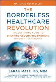 The Borderless Healthcare Revolution : The Definitive Guide To Breaking Geographic Barriers Through Technology cover image