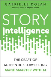 Story Intelligence : The Craft of Authentic Storytelling, Made Smarter with AI cover image