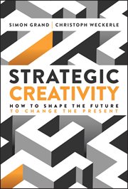 Strategic Creativity : How To Shape The Future To Change The Present cover image