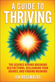 A Guide to Thriving : The Science Behind Breaking Old Patterns, Reclaiming Your Agency, And Finding Meaning cover image