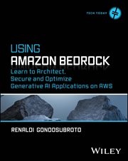 Using Amazon Bedrock : Learn To Architect, Secure And Optimize Generative Ai Applications On Aws cover image