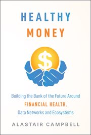 Healthy Money : Building the Bank of the Future Around Financial Health, Data Networks and Ecosystems cover image