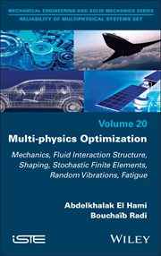 Multi-Physics Optimization : Mechanics, Fluid Interaction Structure, Shaping, Stochastic Finite Elements, Random Vibrations, Fati cover image