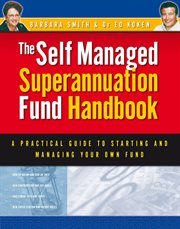 Self Managed Superannuation Fund Handbook : A Practical Guide to Starting and Managing Your Own Fund cover image