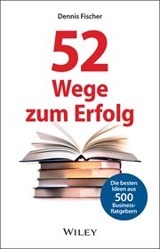 52 Wege Zum Erfolg : Die besten Ideen aus 500 Business-Ratgebern cover image