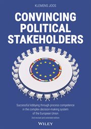 Convincing Political Stakeholders : Successful Lobbying Through Process Competence in the Complex Decision-making System of the European cover image