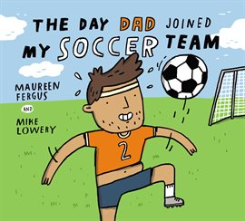 Cover image for The Day Dad Joined My Soccer Team