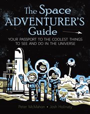 The space adventurer's guide : your passport to the coolest things to see and do in the universe cover image