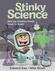 Stinky science : why the smelliest smells smell so smelly cover image