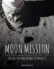 Moon mission : the epic 400-year journey to Apollo 11 cover image