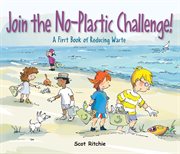 Join the no-plastic challenge! : a first book of reducing waste cover image