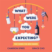 What Were You Expecting? : First Words for New Parents cover image