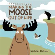 Making the moose out of life cover image
