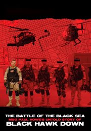 The Battle of the Black Sea: Msg Paul Howe's Untold Story of Black Hawk Down : Msg Paul Howe's Untold Story of Black Hawk Down cover image