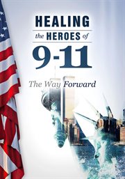 Healing the Heroes of 9-11 : The Way Forward cover image