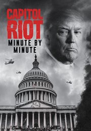 Capitol Riot : Minute by Minute cover image