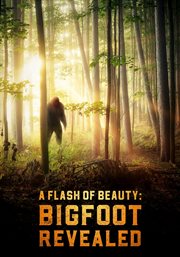 A Flash of Beauty : Bigfoot Revealed cover image