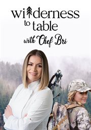 Wilderness to Table With Chef Bri - Season 2