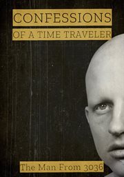 Confessions of a time traveler: the man from 3036 cover image