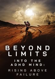 Beyond Limits Into the ADHD Mind: Rising Above Failure Beyond Limits Into the ADHD Mind: Rising Above Failure