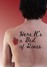 Here It's a Bed of Roses Here It's a Bed of Roses