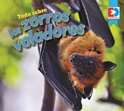 Todo sobre los zorros voladores (all about flying foxes) cover image