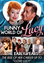 Funny world of lucy, the early years. The Rise of Her Career Up To"I Love Lucy" cover image