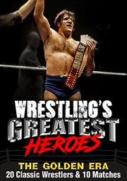 Wrestling's greatest heroes, the golden era: 20 classic wrestlers & 10 matches cover image