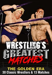 Wrestling's greatest matches, the golden era: 30 classic wrestlers & 13 matches cover image